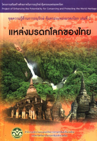 ชุดความรู้ด้านการอนุรักษ์ คุ้มครองแหล่งมรดกโลก เล่มที่ 2 แหล่งมรดกโลกของไทย